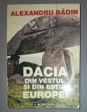Dacia din Vestul si Estul Europei - Alexandru Badin, 1999, Albatros - Carte Istorie