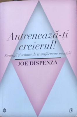ANTRENEAZA-TI CREIERUL. STRATEGII SI TEHNICI DE TRANSFORMARE MENTALA-JOE DISPENZA-278483 foto