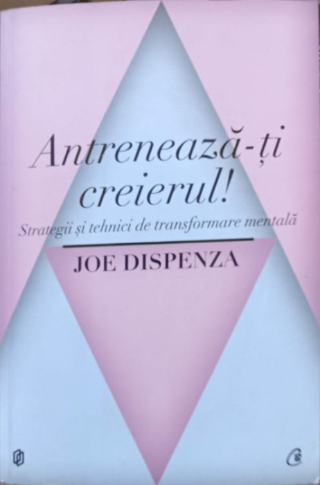 ANTRENEAZA-TI CREIERUL. STRATEGII SI TEHNICI DE TRANSFORMARE MENTALA-JOE DISPENZA-278483
