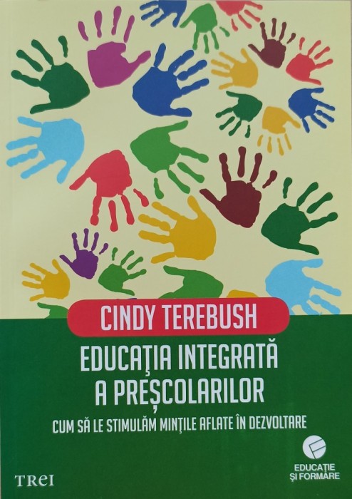 Educația integrată a preșcolarilor. Cum să le stimulăm mințile aflate &icirc;n dezvoltare. Cindy Terebush