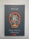 Cumpara ieftin CUM VAD EU DISTRACTIA - WILL SELF