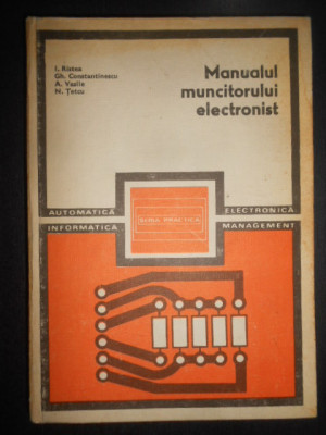 I. Ristea - Manualul muncitorului electronist (1980, editie cartonata) foto