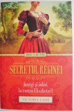 Secretul reginei. Intrigi si iubiri la curtea Elisabetei I &ndash; Victoria Lamb