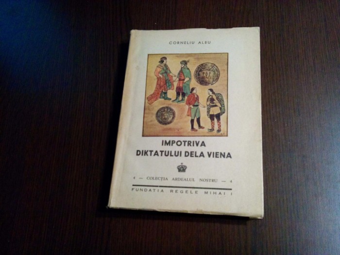 IMPOTRIVA DIKTATULUI DELA VIENA - Corneliu Albu - Col. Ardelul Nostru 4, 278 p