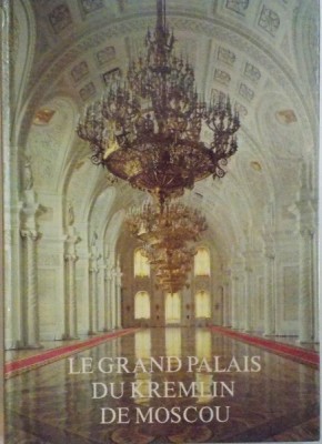 LE GRAND PALAIS DU KREMLIN DE MOSCOU de G. MARKOVA, A. YOULIKOV, A. ALEXANDROV, E. STEINERT, D. DABBADIE, 1981 foto