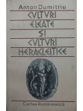 Anton Dumitru - Culturi eleate si culturi heracleitice (Editia: 1987)