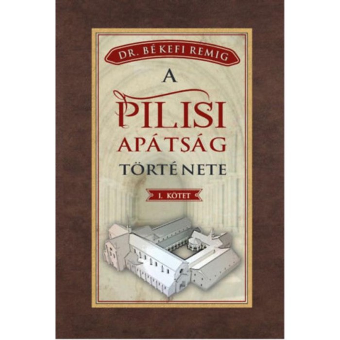 A pilisi ap&aacute;ts&aacute;g t&ouml;rt&eacute;nete I. k&ouml;tet - B&eacute;kefi Remig