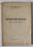 SIEBENBURGEN GESICHTLICHER UBERBLICK ( TRANSILVANIA , PREZENTARE ISTORICA) von CONSTANTIN C. GIURESCU , TEXT IN LIMBA GERMANA , 1943 , CONTINE DEDICA