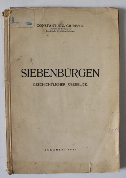 SIEBENBURGEN GESICHTLICHER UBERBLICK ( TRANSILVANIA , PREZENTARE ISTORICA) von CONSTANTIN C. GIURESCU , TEXT IN LIMBA GERMANA , 1943 , CONTINE DEDICA