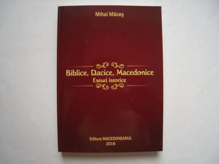 Biblice, dacice, macedonice - eseuri istorice - Mihai Maces