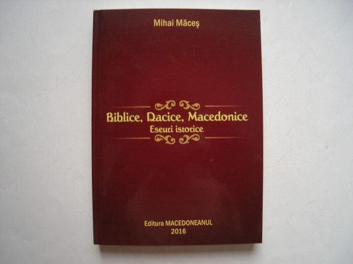 Biblice, dacice, macedonice - eseuri istorice - Mihai Maces