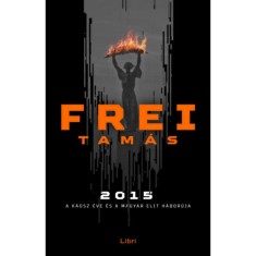 2015 - A k&aacute;osz &eacute;ve &eacute;s a magyar elit h&aacute;bor&uacute;ja - Frei Tam&aacute;s