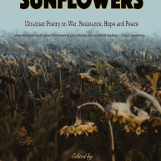 Sunflowers: Ukrainian Poetry on War, Resistance, Hope and Peace