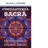 Cunoasterea Sacra. Substantele psihedelice si experientele spirituale - William Richard