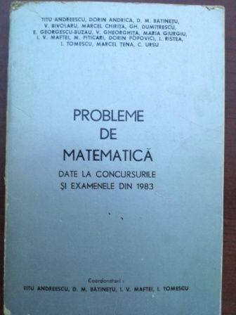 Probleme de matematica date la concursurile si examenele din 1983- Titu Andreescu, D. M. Batinetu