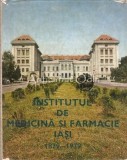 Institutul Medicina Farmacie Iasi 1879-1979, C. Ionescu, Romanescu, Marinescu, Baran, Covic, Rusu, Editura Institutului, Iasi, 1979