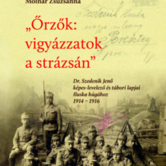 Őrzők: vigyázzatok a strázsán - Dr. Szedenik Jenő képes-levelező és tábori lapjai Iluska húgához 1914-1916 - Sudár Lászlóné Molnár Zsuzsanna