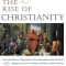 The Rise of Christianity: How the Obscure, Marginal Jesus Movement Became the Dominant Relgious Force.....