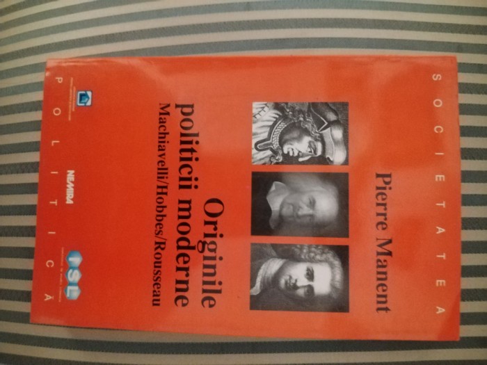 Pierre manent Originile politicii moderne.Machiavelli/Hobbes/Rousseau