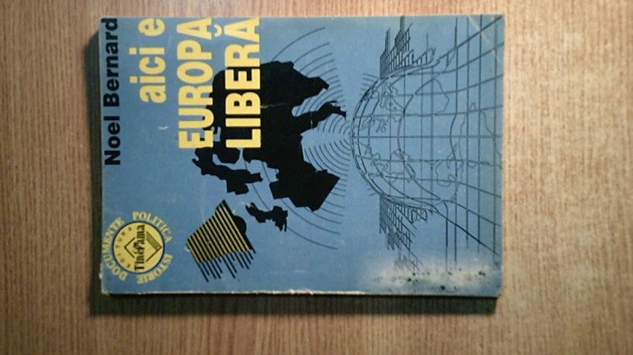 Noel Bernard - Aici e Europa Libera (Editura Tinerama, 1991)