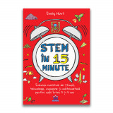 Stem in 15 minute: Exercitii creative de stiinta tehnologie inginerie si matematica pentru copii intre 5 si 11 ani