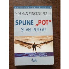 Norman Vincent Peale - Spune &quot;pot&quot; si vei putea!