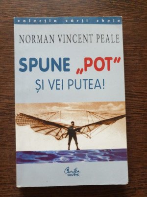 Norman Vincent Peale - Spune &amp;quot;pot&amp;quot; si vei putea! foto