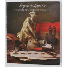 LE SIECLE DE LOUIS XV , PEINTURE FRANCAISE DE 1710 A 1774 par PIERRE ROSENBERG , 1976