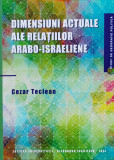 Dimensiuni Actuale Ale Relatiilor Arabo-israeliene (cu Semnat - Cezar Teclaen ,560212, 2014