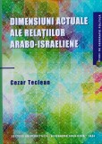 Dimensiuni Actuale Ale Relatiilor Arabo-israeliene (cu Semnat - Cezar Teclaen , A871