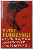 PAVEL FLORENSKI , TEOLOGIA SI FILOSOFIA UNUI MARTIR CONTEMPORAN de NICOLAE NICOLESCU , 2004