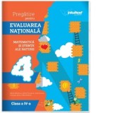 Pregatire pentru Evaluarea Nationala. Matematica si Stiinte ale naturii. Clasa a IV-a
