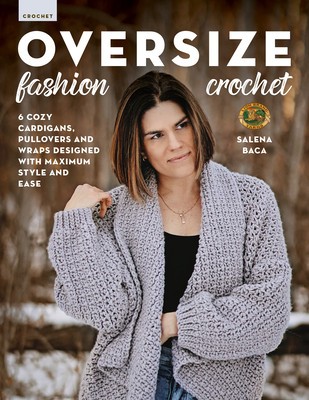 Oversize Fashion Crochet: 6 Cozy Cardigans, Pullovers &amp; Wraps Designed with Maximum Style and Ease