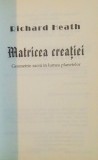 MATRICEA CREATIEI, GEOMETRIA SACRA IN LUMEA PLANETELOR de RICHARD HEATH, 2010