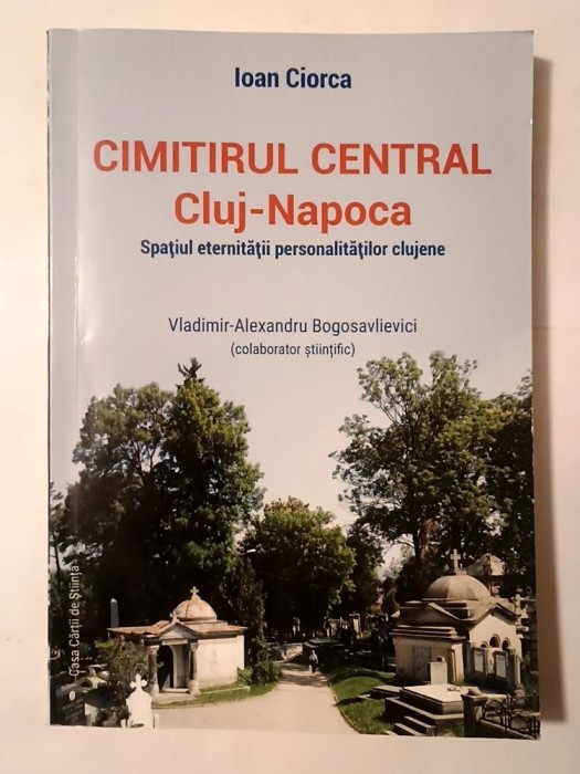 Ioan Ciorca - Cimitirul Central Cluj-Napoca: spațiul eternității personalităților clujene