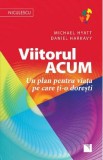 Viitorul acum - Michael Hyatt, Daniel Harkavy