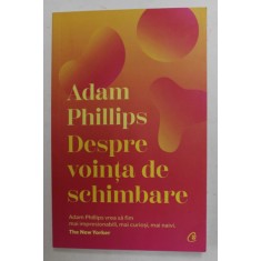 DESPRE VOINTA DE SCHIMBARE de ADAM PHILLIPS , 2022