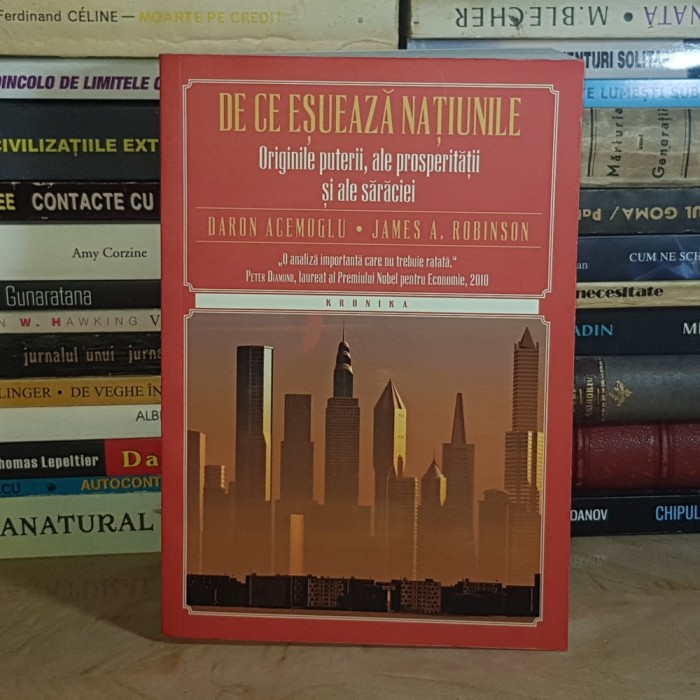 DARON ACEMOGLU - DE CE ESUEAZA NATIUNILE : ORIGINILE PUTERII, ALE PROSPERITATII SI ALE SARACIEI , 2015 *