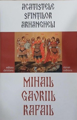 Acatistele Sfintilor Arhangheli Mihai, Gavriil si Rafail - Razvan Codrescu foto