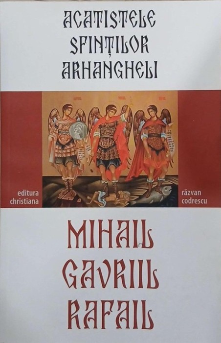 Acatistele Sfintilor Arhangheli Mihai, Gavriil si Rafail - Razvan Codrescu