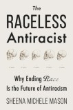 The Raceless Antiracist: Why Ending Race Is the Future of Antiracism