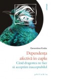 Dependenta afectiva in cuplu. Cand dragostea ne face sa acceptam inacceptabilul - Genevieve Krebs