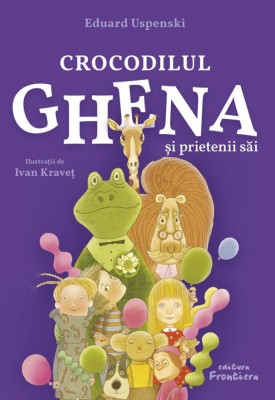 Crocodilul Ghena Si Prietenii Sai, Eduard Uspenski - Editura Frontiera foto