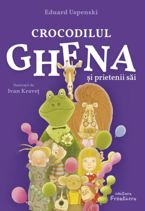Crocodilul Ghena Si Prietenii Sai, Eduard Uspenski - Editura Frontiera