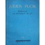 Julius Fucik - Reportaj cu ştreangul de g&amp;icirc;t foto