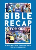 The Bible Recap for Kids: A 365-Day Guide Through the Bible for Young Readers