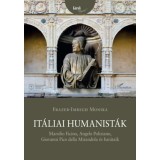 It&aacute;liai humanist&aacute;k - Marsilio Ficino, Angelo Poliziano, Giovanni Pico della Mirandola &eacute;s bar&aacute;taik - Frazer-Imregh Monika
