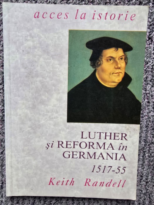 LUTHER SI REFORMA IN GERMANIA (1517 - 1555), EDITIA I - KEITH RANDELL