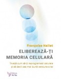 Elibereaza‑ti memoria celulara. Invata cum sa‑ti reprogramezi celulele si sa devii cea mai buna versiune a ta! - Francoise Nallet