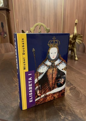Michel Duchein - ELISABETA I a Angliei. Putere si Seductie foto